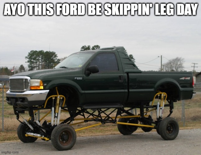 never skip leg day my comrades | AYO THIS FORD BE SKIPPIN' LEG DAY | made w/ Imgflip meme maker