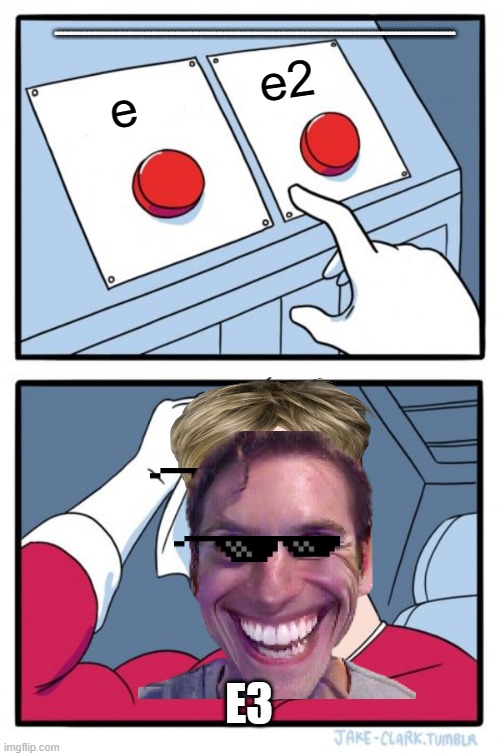 Two Buttons | OOOOOOOOOOOOOOOOOOOOOOOOOOOOOOOOOOOOOOOOOOOOOOOOOOOOOOOOOOOOOOOOOOOOOOOOOOOOOOOOOOOOOOOOOOOOOOOOOOOOOOOOOOOOOOOOOOOOOOOOOOOOOOOOOOOOOOOOOOOOOOOOOOOOOOOOOOOOOOOOOOOOOOOOOOOOOOOOOOOOOOO; e2; e; E3 | image tagged in memes,two buttons | made w/ Imgflip meme maker