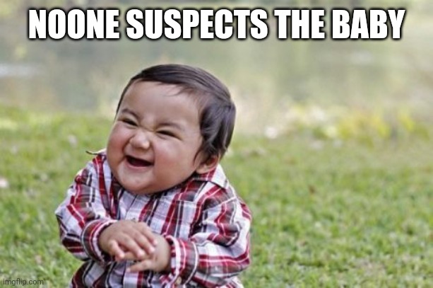 Evil Toddler | NOONE SUSPECTS THE BABY | image tagged in memes,evil toddler | made w/ Imgflip meme maker