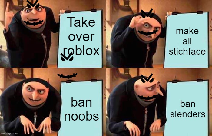 Gru's Plan Meme | Take over roblox; make all stichface; ban noobs; ban slenders | image tagged in memes,gru's plan,roblox,slendersstupid | made w/ Imgflip meme maker