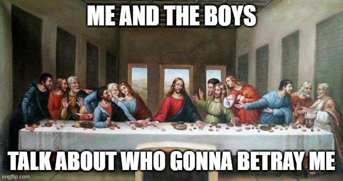 You Betrayed Me Fredo |  ME AND THE BOYS; TALK ABOUT WHO GONNA BETRAY ME | image tagged in last supper | made w/ Imgflip meme maker
