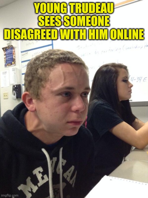 Trudeau: Twitter Police | YOUNG TRUDEAU SEES SOMEONE DISAGREED WITH HIM ONLINE | image tagged in hold fart | made w/ Imgflip meme maker