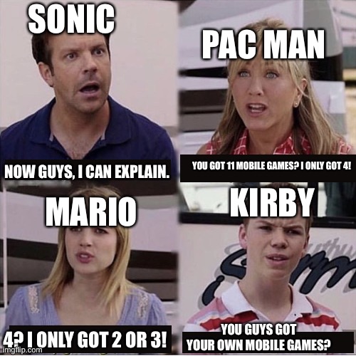 i can explain | PAC MAN; SONIC; YOU GOT 11 MOBILE GAMES? I ONLY GOT 4! KIRBY; NOW GUYS, I CAN EXPLAIN. MARIO; YOU GUYS GOT YOUR OWN MOBILE GAMES? 4? I ONLY GOT 2 OR 3! | image tagged in i can explain | made w/ Imgflip meme maker