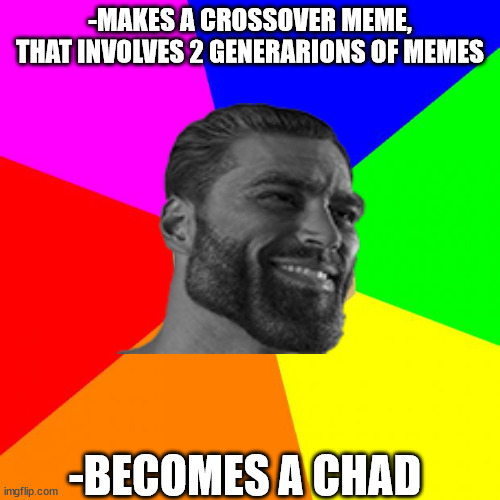 Advice Doge Meme | -MAKES A CROSSOVER MEME, THAT INVOLVES 2 GENERARIONS OF MEMES; -BECOMES A CHAD | image tagged in memes,advice doge | made w/ Imgflip meme maker