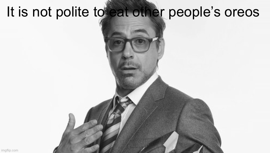 Robert Downey Jr's Comments | It is not polite to eat other people’s oreos | image tagged in robert downey jr's comments | made w/ Imgflip meme maker