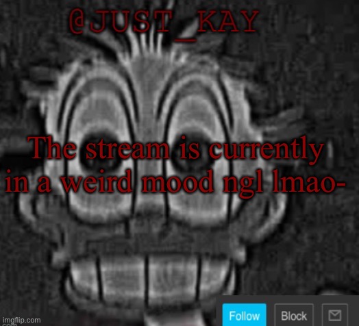 *grabs popcorn* | The stream is currently in a weird mood ngl lmao- | image tagged in just_kay announcement temp | made w/ Imgflip meme maker