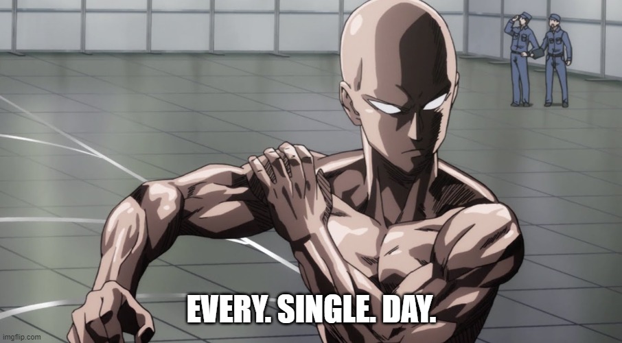 Saitama - One Punch Man, Anime | EVERY. SINGLE. DAY. | image tagged in saitama - one punch man anime | made w/ Imgflip meme maker