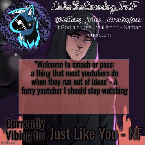 NF Temp | "Welcome to smash or pass: a thing that most youtubers do when they run out of ideas' - A furry youtuber I should stop watching; Just Like You - NF | image tagged in nf temp | made w/ Imgflip meme maker