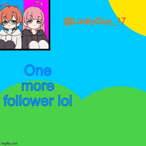 LuckyGuy_17 Temp | One more follower lol | image tagged in luckyguy_17 evil twins template | made w/ Imgflip meme maker