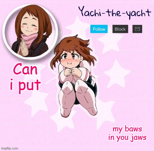 Yachi's Ochako Uraraka temp | Can i put; my baws in you jaws | image tagged in yachi's ochako uraraka temp | made w/ Imgflip meme maker