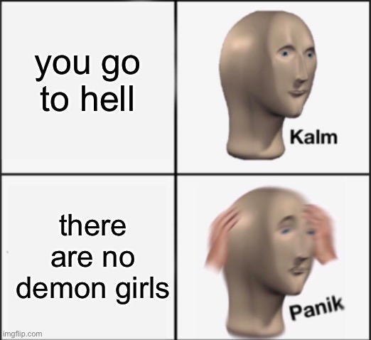 kalm panik |  you go to hell; there are no demon girls | image tagged in kalm panik,memes,stonks,demon slayer,anime | made w/ Imgflip meme maker