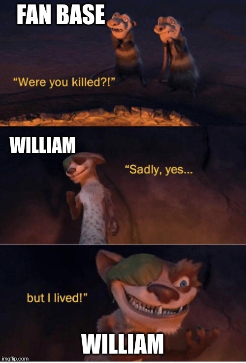 Sadly yes but I lived | FAN BASE WILLIAM WILLIAM | image tagged in sadly yes but i lived | made w/ Imgflip meme maker