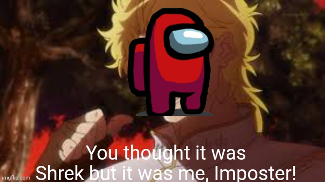 You thought it was (n) but it was me! DIO | You thought it was Shrek but it was me, Imposter! | image tagged in you thought it was n but it was me dio | made w/ Imgflip meme maker