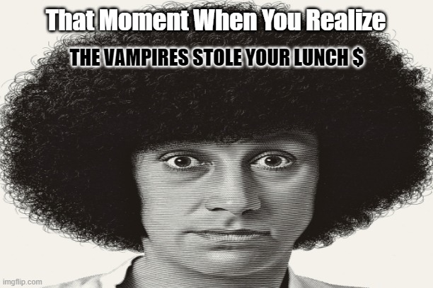 Vampire Bullies | That Moment When You Realize; THE VAMPIRES STOLE YOUR LUNCH $ | image tagged in mick farren,goth,journalism | made w/ Imgflip meme maker