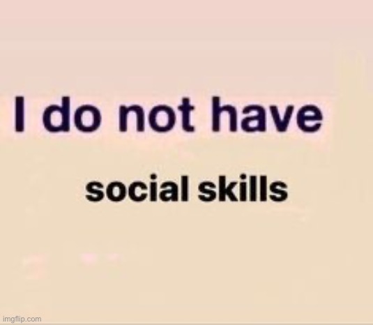 Social Skills | image tagged in social skills | made w/ Imgflip meme maker