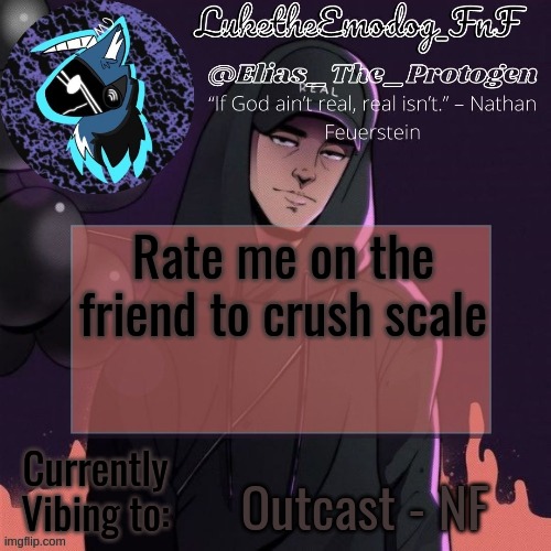NF Temp | Rate me on the friend to crush scale; Outcast - NF | image tagged in nf temp | made w/ Imgflip meme maker
