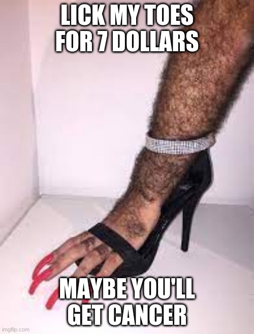 e | LICK MY TOES FOR 7 DOLLARS; MAYBE YOU'LL GET CANCER | image tagged in this meme is a joke | made w/ Imgflip meme maker