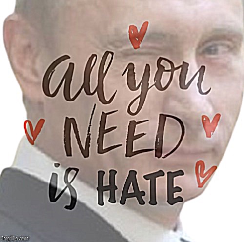 Starting a war doesn’t require being on the right side of history, or having a remotely good reason. The key is much simpler | image tagged in vladimir putin all you need is hate | made w/ Imgflip meme maker