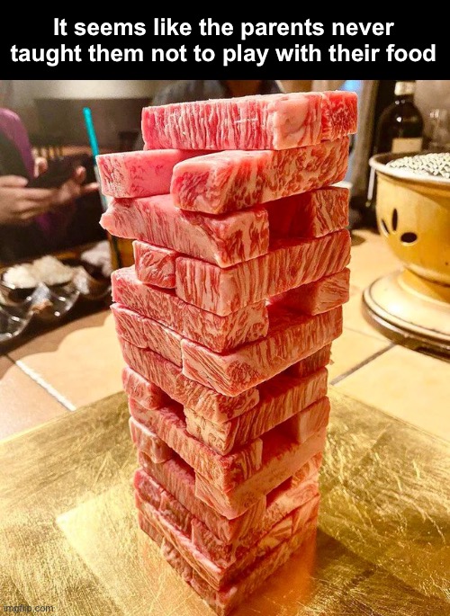 Beef Jenga | It seems like the parents never taught them not to play with their food | image tagged in funny memes,jenga | made w/ Imgflip meme maker