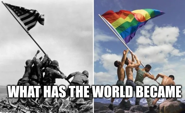 WHAT HAS THE WORLD BECAME | image tagged in ww2 | made w/ Imgflip meme maker