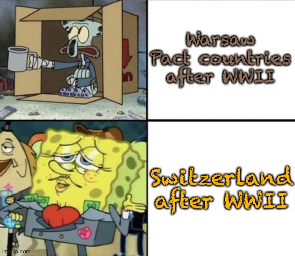 Swiss bankers | Warsaw Pact countries after WWII; Switzerland after WWII | image tagged in poor squidward vs rich spongebob,warsaw pact,wwii,communism | made w/ Imgflip meme maker