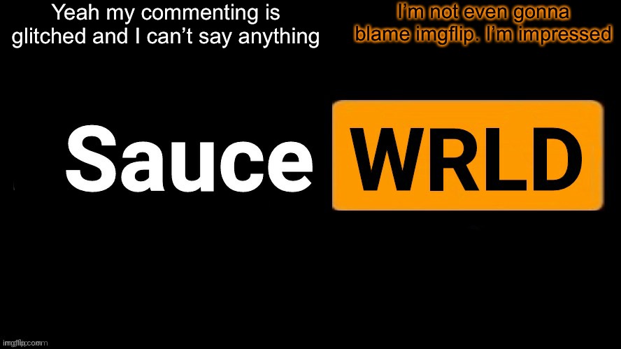 SauceWRLD | Yeah my commenting is glitched and I can’t say anything; I’m not even gonna blame imgflip. I’m impressed | image tagged in saucewrld | made w/ Imgflip meme maker