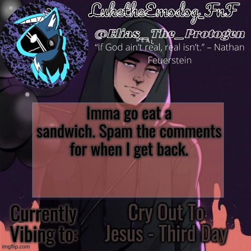 NF Temp | Imma go eat a sandwich. Spam the comments for when I get back. Cry Out To Jesus - Third Day | image tagged in nf temp | made w/ Imgflip meme maker