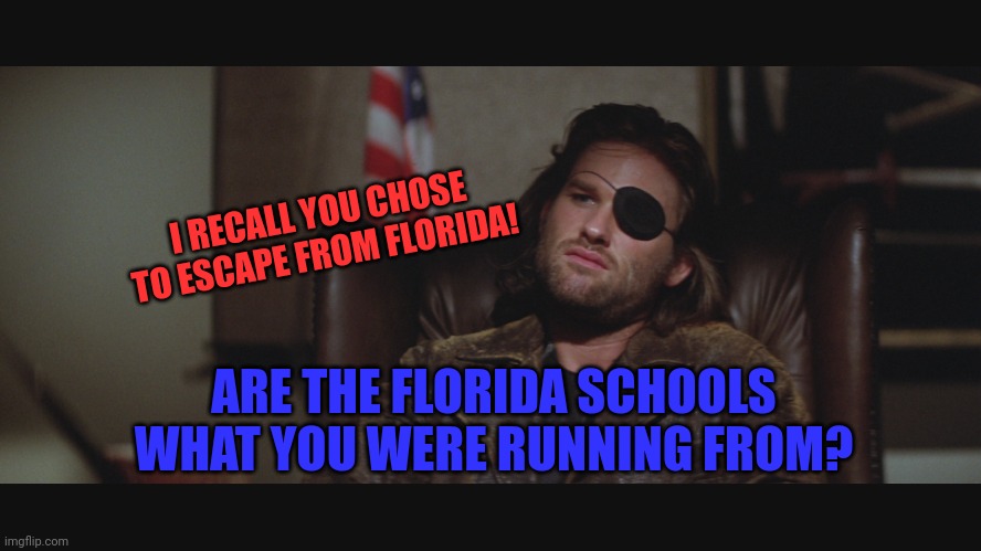 snake plissken | ARE THE FLORIDA SCHOOLS WHAT YOU WERE RUNNING FROM? I RECALL YOU CHOSE TO ESCAPE FROM FLORIDA! | image tagged in snake plissken | made w/ Imgflip meme maker