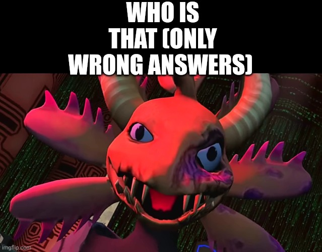 WHO IS THAT (ONLY WRONG ANSWERS) | made w/ Imgflip meme maker