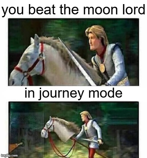 haha terraria meme go brrrrr | you beat the moon lord; in journey mode | image tagged in prince charming s horse,terraria | made w/ Imgflip meme maker