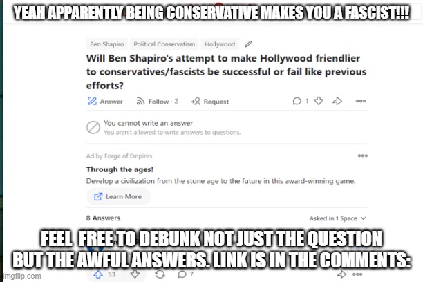 Awful and incensire question on Quora. Feel free to debunk the question and the awful answers. Link is in the comments: | YEAH APPARENTLY BEING CONSERVATIVE MAKES YOU A FASCIST!!! FEEL  FREE TO DEBUNK NOT JUST THE QUESTION BUT THE AWFUL ANSWERS. LINK IS IN THE COMMENTS: | made w/ Imgflip meme maker