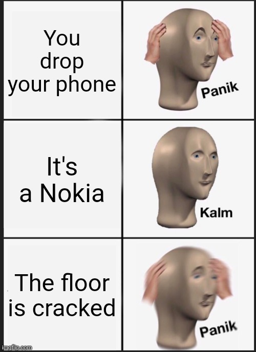 Nokia | You drop your phone; It's a Nokia; The floor is cracked | image tagged in memes,panik kalm panik | made w/ Imgflip meme maker