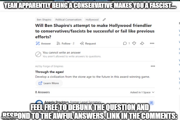 Quora asking stupid questions again that get answered by trolls. feel free to respond to the question and the awful answers. Lin | YEAH APPARENTLY BEING A CONSERVATIVE MAKES YOU A FASCIST.... FEEL FREE TO DEBUNK THE QUESTION AND RESPOND TO THE AWFUL ANSWERS. LINK IN THE COMMENTS: | made w/ Imgflip meme maker