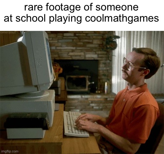 kip actually was playing coolmathgames | rare footage of someone at school playing coolmathgames | made w/ Imgflip meme maker