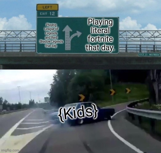 Left Exit 12 Off Ramp | Playing League of Legends and Raid Shadow Legends that day. Playing literal fortnite that day. {Kids} | image tagged in memes,stars,roblox | made w/ Imgflip meme maker