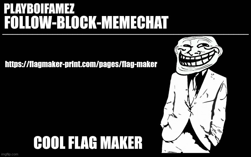 cool flag maker | https://flagmaker-print.com/pages/flag-maker; COOL FLAG MAKER | image tagged in trollers font | made w/ Imgflip meme maker