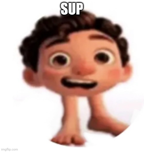 Cursed Luca | SUP | image tagged in cursed luca | made w/ Imgflip meme maker