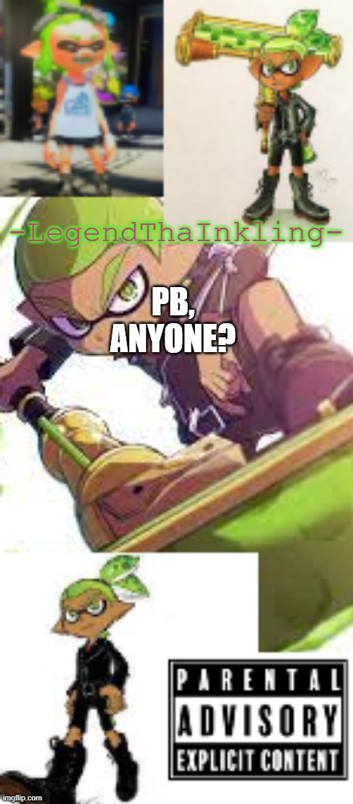 I need to play splatoon more, it is a painkiller at this point | PB, ANYONE? | image tagged in legendthainkling's temp again | made w/ Imgflip meme maker