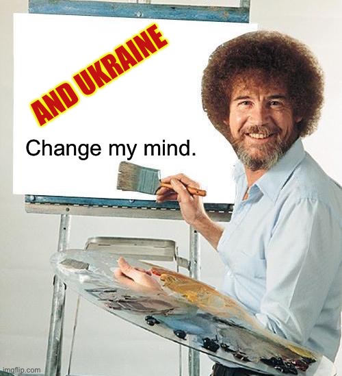 Bob Ross Troll | AND UKRAINE Change my mind. | image tagged in bob ross troll | made w/ Imgflip meme maker