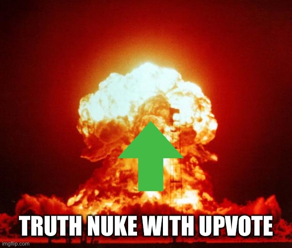 Nuke | TRUTH NUKE WITH UPVOTE | image tagged in nuke | made w/ Imgflip meme maker