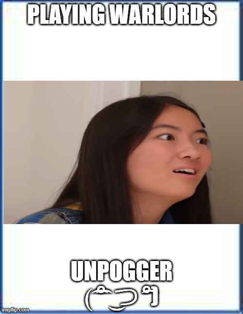 unpoggers | PLAYING WARLORDS; UNPOGGER (͡ ͡° ͜ つ ͡͡°) | image tagged in blank sheet of paper | made w/ Imgflip meme maker