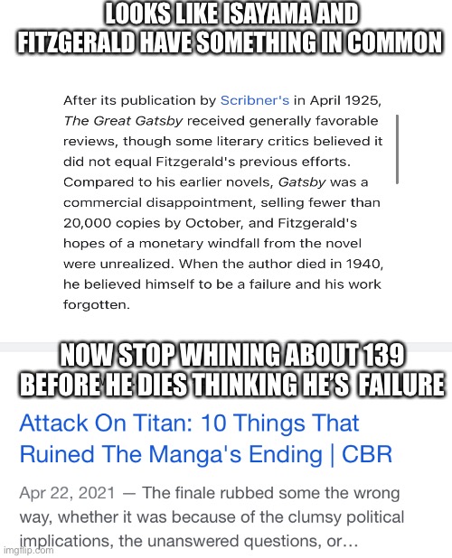 Attack on titan ending is great | LOOKS LIKE ISAYAMA AND FITZGERALD HAVE SOMETHING IN COMMON; NOW STOP WHINING ABOUT 139 BEFORE HE DIES THINKING HE’S  FAILURE | image tagged in attack on titan,snk,aot,anime,manga | made w/ Imgflip meme maker