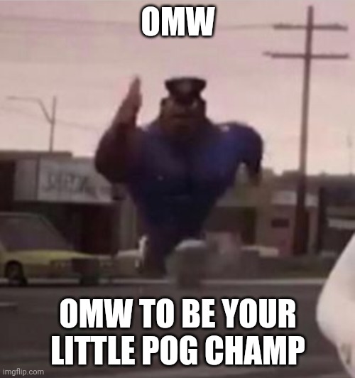 Shitpost status | OMW; OMW TO BE YOUR LITTLE POG CHAMP | image tagged in everybody gangsta until | made w/ Imgflip meme maker