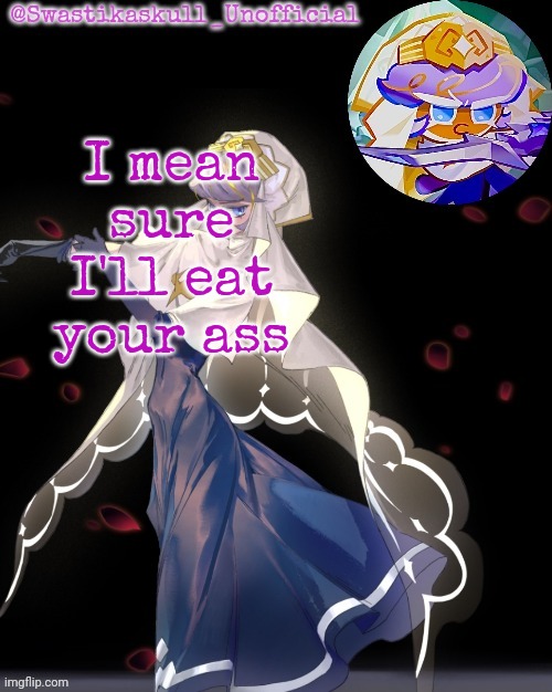 S-skull pastry temp ty sayori | I mean sure I'll eat your ass | image tagged in s-skull pastry temp ty sayori | made w/ Imgflip meme maker