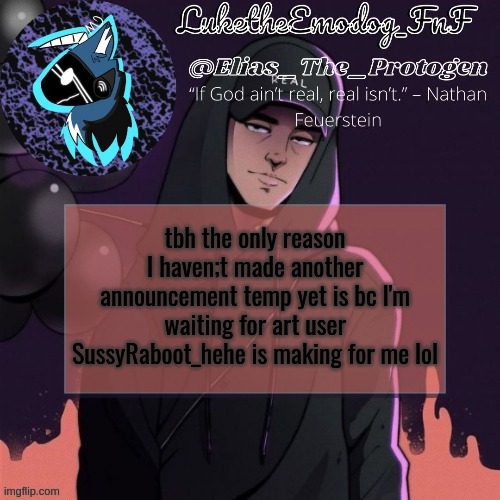 NF Temp | tbh the only reason I haven;t made another announcement temp yet is bc I'm waiting for art user SussyRaboot_hehe is making for me lol | image tagged in nf temp | made w/ Imgflip meme maker