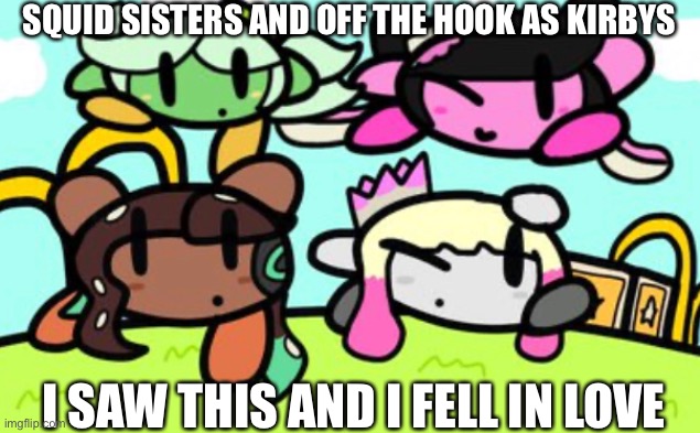 Beautiful | SQUID SISTERS AND OFF THE HOOK AS KIRBYS; I SAW THIS AND I FELL IN LOVE | made w/ Imgflip meme maker