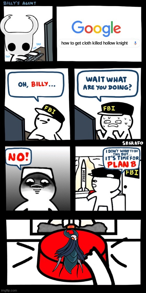 Billy’s FBI agent plan B | how to get cloth killed hollow knight | image tagged in billy s fbi agent plan b,hollow knight,cloth,r i p | made w/ Imgflip meme maker