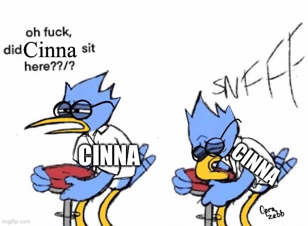 Did Blank Sit Here | Cinna CINNA CINNA | image tagged in did blank sit here | made w/ Imgflip meme maker