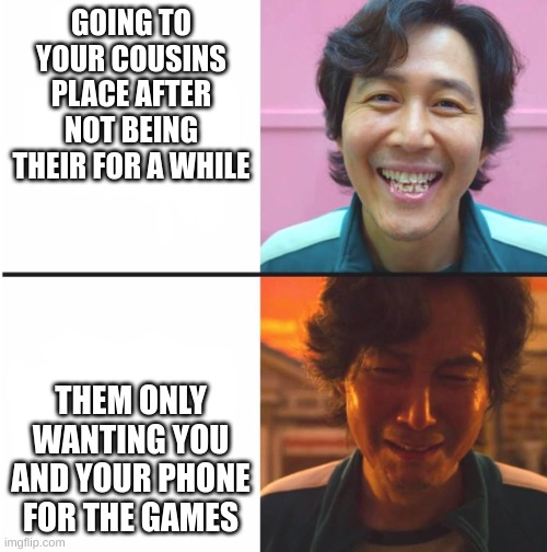 going to your cousins house | GOING TO YOUR COUSINS PLACE AFTER NOT BEING THEIR FOR A WHILE; THEM ONLY WANTING YOU AND YOUR PHONE FOR THE GAMES | image tagged in squid game before and after meme,you got games on your phone | made w/ Imgflip meme maker