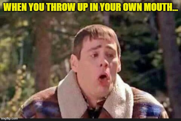 Lloyd almost throwing up | WHEN YOU THROW UP IN YOUR OWN MOUTH... | image tagged in lloyd almost throwing up | made w/ Imgflip meme maker